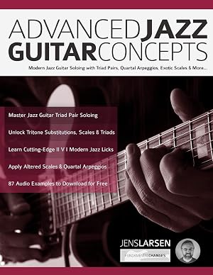 Advanced Jazz Guitar Concepts: Modern Jazz Guitar Soloing with Triad Pairs, Quartal Arpeggios, Exotic Scales and More (Learn How to Play Jazz Guitar)